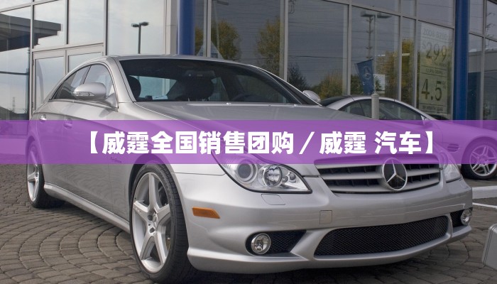 【威霆全国销售团购／威霆 汽车】