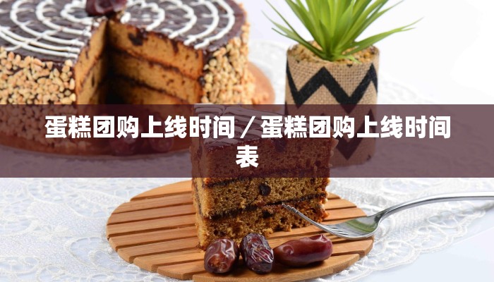 蛋糕团购上线时间／蛋糕团购上线时间表